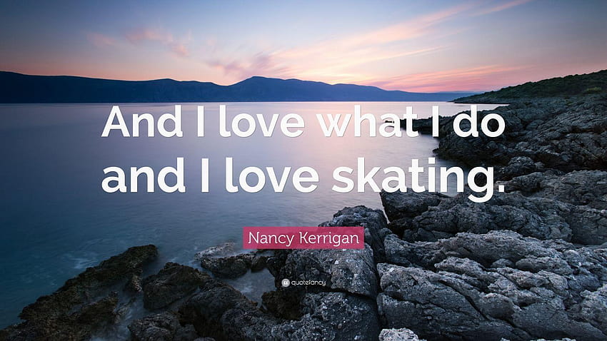 Nancy Kerrigan cytat: „Kocham to, co robię i kocham jeździć na łyżwach Tapeta HD