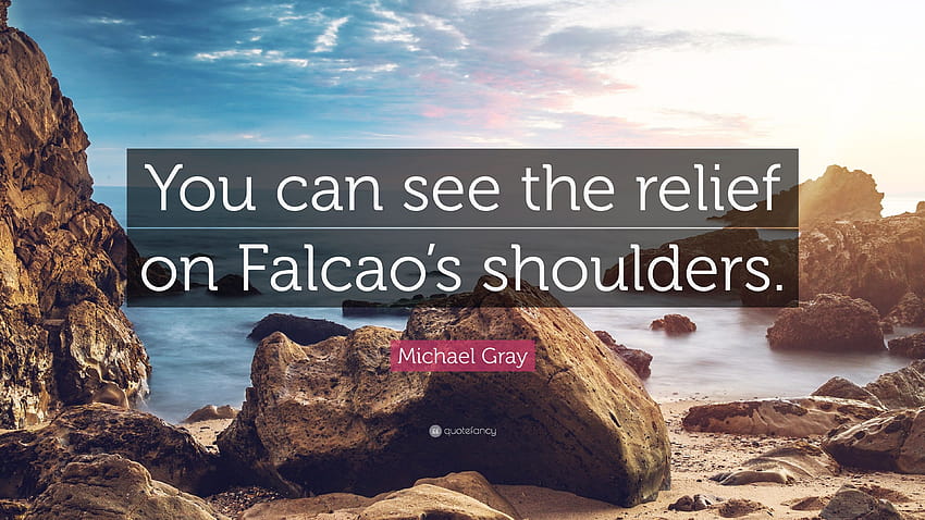 Michael Gray Quote: “You can see the relief on Falcao's shoulders HD wallpaper