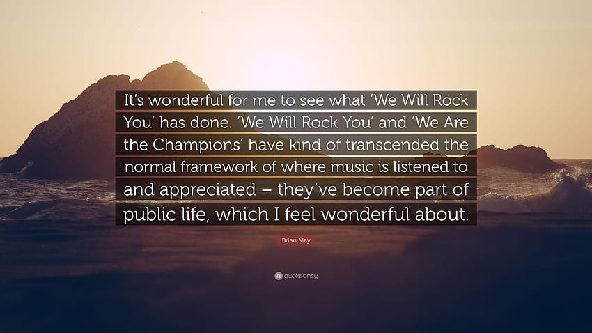 Brian May Quote: “It's wonderful for me to see what 'We Will, we will ...