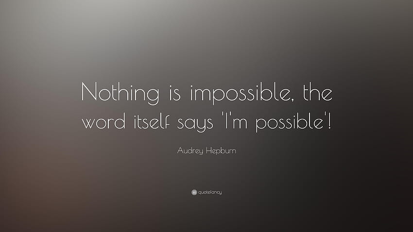 Audrey Hepburn Quote: “Nothing is impossible, the word itself says HD wallpaper