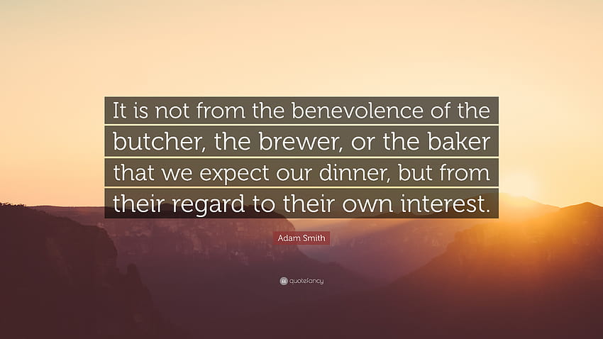 Adam Smith Quote: “It is not from the benevolence of the butcher, the brewer, or the baker that we expect our dinner, but from their regard...” HD wallpaper