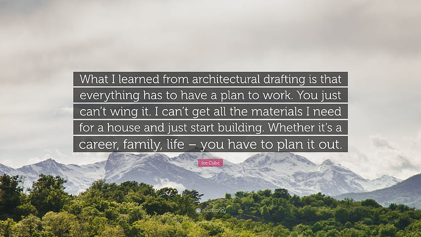 Ice Cube Quote: “What I learned from architectural drafting is that everything has to have a plan to work. You just can't wing it. I can'...” HD wallpaper