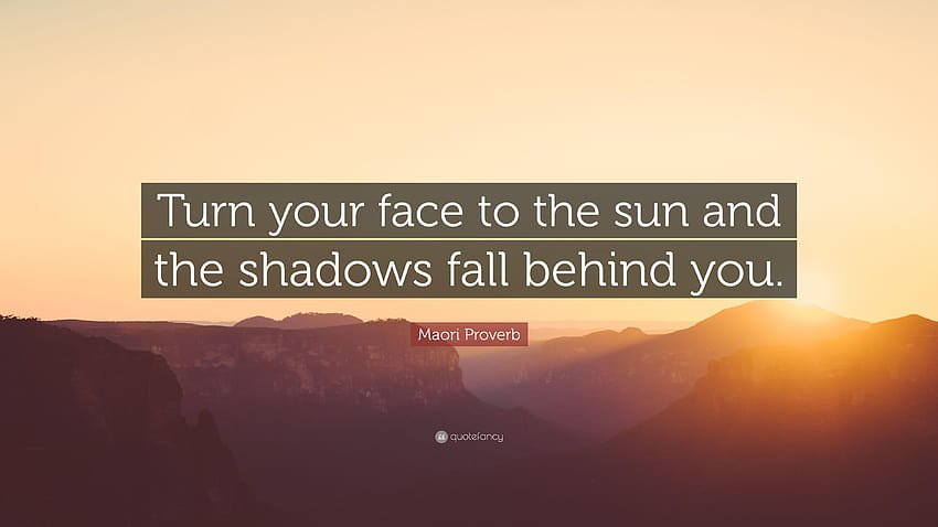 Maori Proverb Quote: “Turn your face to the sun and the shadows HD wallpaper