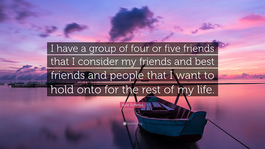 カイル・シュミットの名言: 「私には 4 人か 5 人の友人のグループがあり、それらを自分の友人であり、親友であり、抱きしめたいと思っている人たちです...」 高画質の壁紙