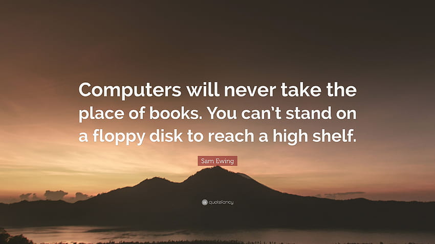 Citation de Sam Ewing : Les ordinateurs ne remplaceront jamais les livres. Vous ne pouvez pas vous tenir debout sur une disquette pour atteindre une étagère haute. Fond d'écran HD