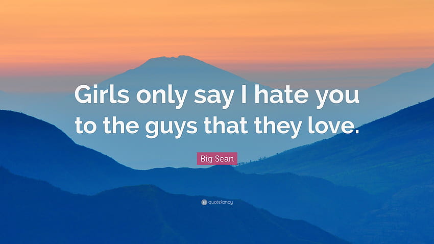 Big Sean Quote: “Girls only say I hate you to the guys that they love.” HD wallpaper
