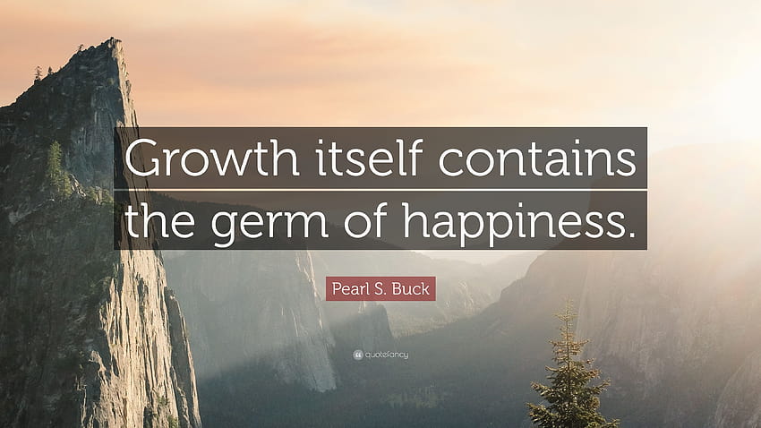 Pearl S. Buck Citação: “O próprio crescimento contém o germe da felicidade.” papel de parede HD