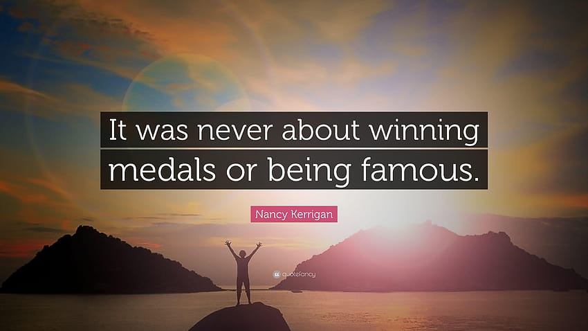 Zitat von Nancy Kerrigan: „Es ging nie darum, Medaillen zu gewinnen oder zu sein HD-Hintergrundbild