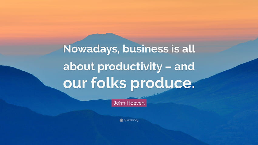 John Hoeven Zitat: „Heutzutage dreht sich im Geschäft alles um Produktivität HD-Hintergrundbild