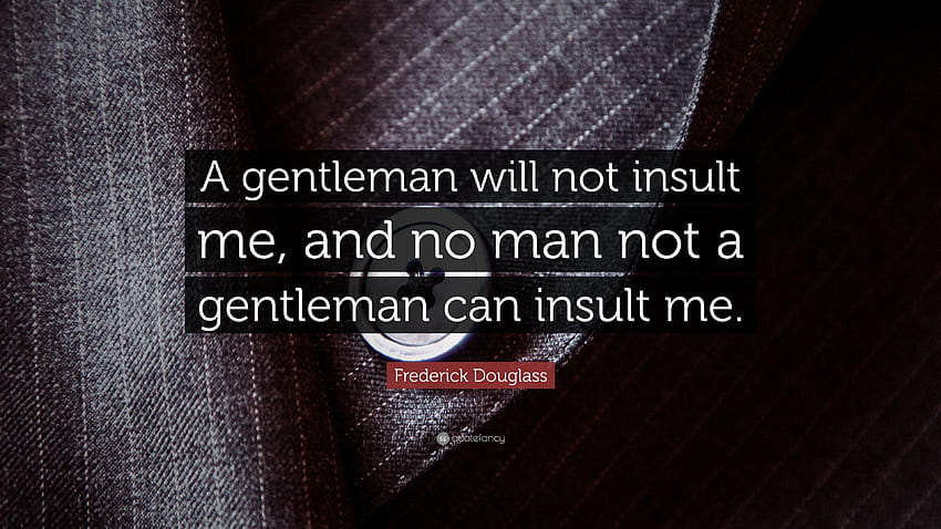 Frederick Douglass Quote: “A gentleman will not insult me, and no HD wallpaper