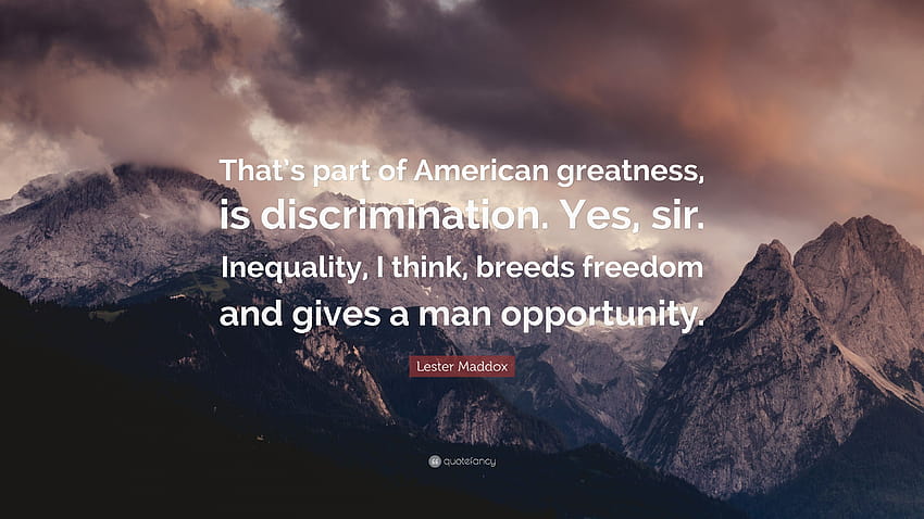 Cita de Lester Maddox: “Eso es parte de la grandeza estadounidense, es la discriminación. Sí, señor. La desigualdad, creo, engendra dominación y le da al hombre opo...”, sí señor fondo de pantalla