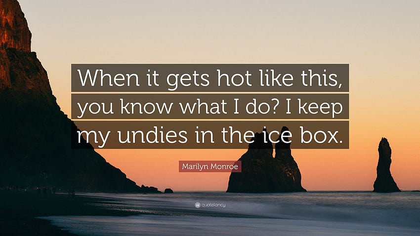 Цитат на Мерилин Монро: „Когато стане толкова горещо, знаете ли какво правя? Държа бельото си в кутията за лед. HD тапет