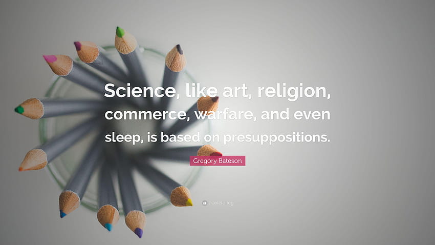 Цитат на Грегъри Бейтсън: „Науката, като изкуството, религията, търговията HD тапет