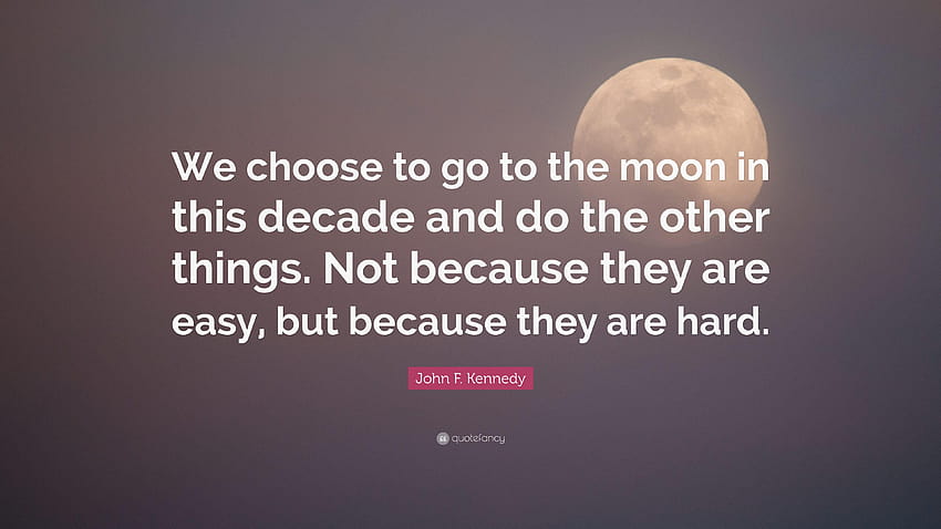 John F. Kennedy Quote: “We choose to go to the moon in this decade HD wallpaper