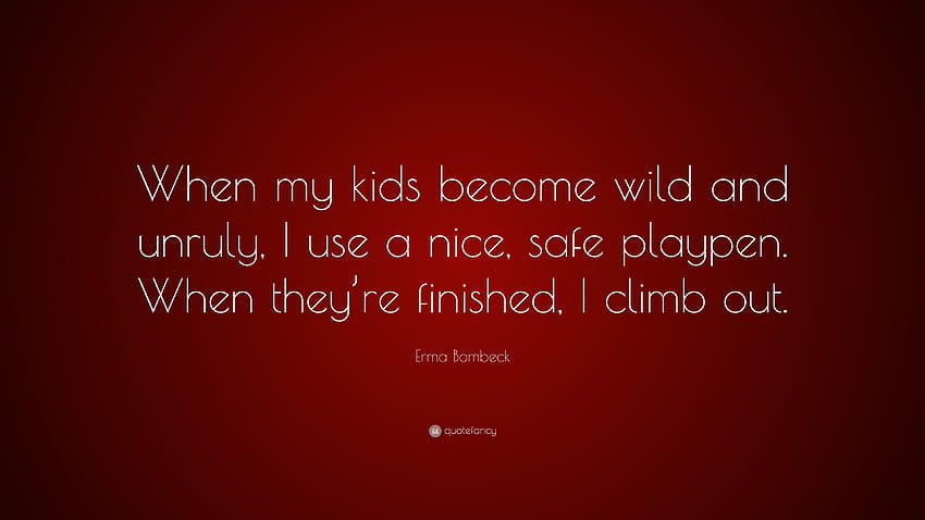 Erma Bombeck Quote: “When my kids become wild and unruly, I use a nice, safe playpen HD wallpaper