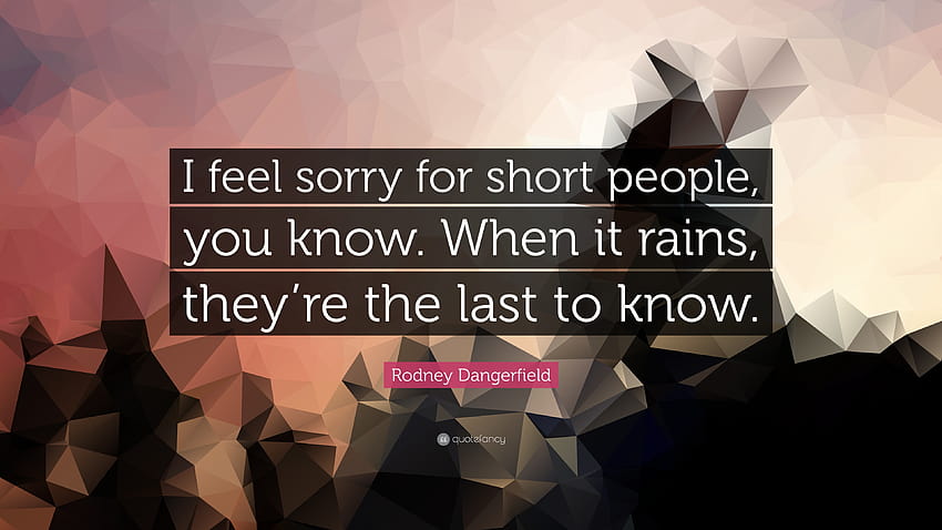 Rodney Dangerfield Quote: “I feel sorry for short people, you know. When it rains, they're HD wallpaper
