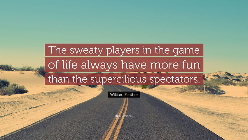 Цитат на Уилям Федър: „Потните играчи в играта на живота винаги се забавляват повече от високомерните зрители.“ HD тапет