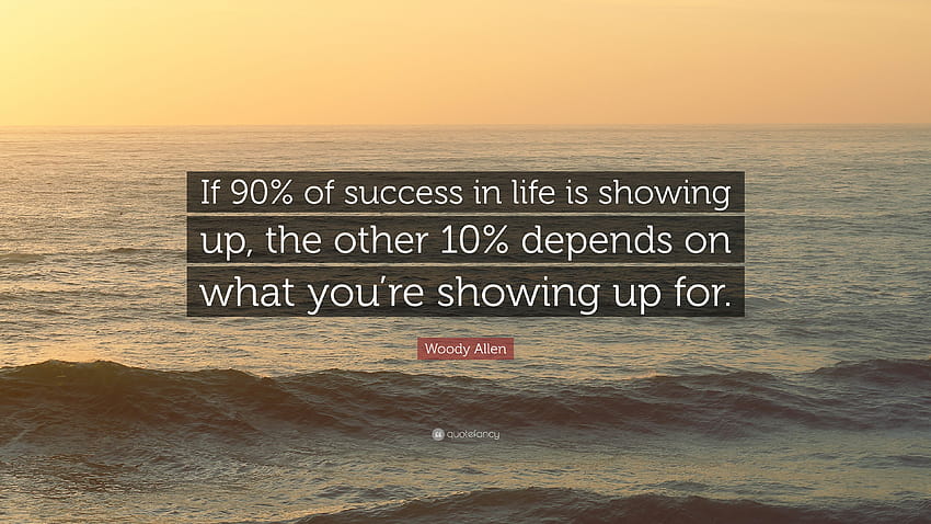 Woody Allen Quote: “If 90% of success in life is showing up, the other 10% depends on what you're showing up for.” HD wallpaper