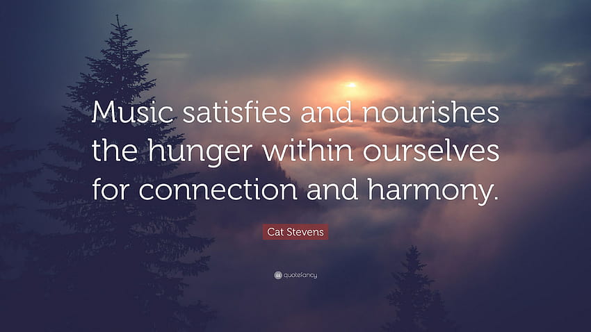 Cat Stevens Quote: “Music satisfies and nourishes the hunger within ourselves for connection and harmony.” HD wallpaper
