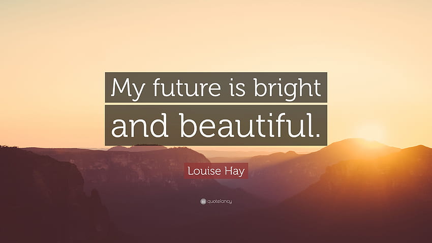 Louise Hay Quote: “My future is bright and beautiful.” HD wallpaper