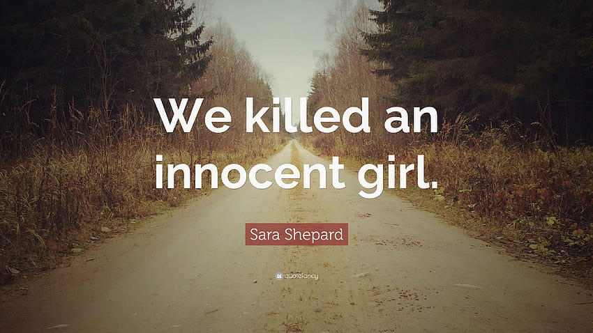 Sara Shepard Quote: “We killed an innocent girl.”, enocent HD wallpaper