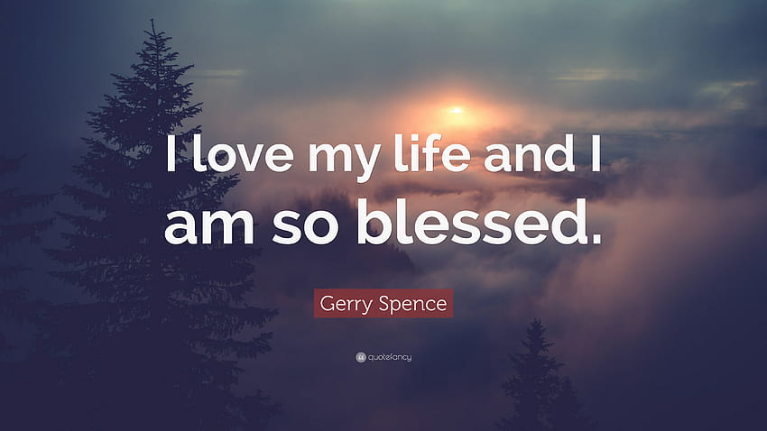 Gerry Spence Zitat: „Ich liebe mein Leben und ich bin so gesegnet.“ HD-Hintergrundbild