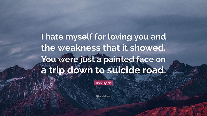 Bob Dylan Quote: “I hate myself for loving you and the weakness HD wallpaper