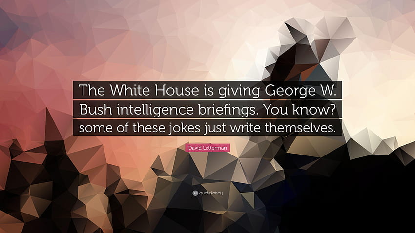 David Letterman Quote: “The White House is giving George W. Bush HD wallpaper