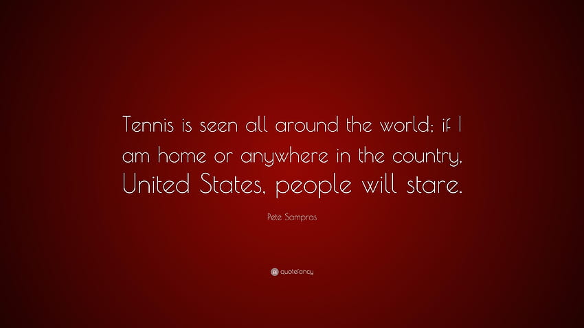 Citazione di Pete Sampras: “Il tennis è visto in tutto il mondo; se lo sono, sono unito Sfondo HD