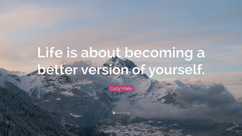 Lucy Hale Quote: “Life is about becoming a better version of yourself.”, life is better HD wallpaper