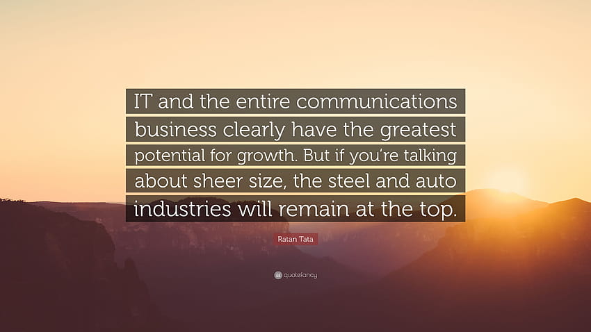 Ratan Tata Zitat: „IT und das gesamte Kommunikationsgeschäft haben eindeutig das größte Wachstumspotenzial. Aber wenn Sie über sh reden …“ HD-Hintergrundbild