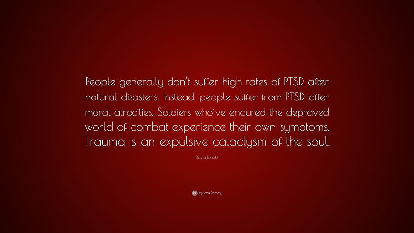 David Brooks Quote: “People generally don't suffer high rates of PTSD after natural disasters. Instead, people suffer from PTSD after moral a...” HD wallpaper