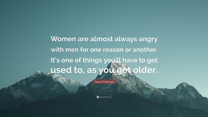 David Eddings Quote: “Women are almost always angry with men for one reason or another. It's one of things you'll have to get used to, as you ...”, angry old women HD wallpaper