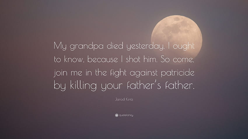 ジャロッド・キンツの名言：「おじいちゃんが昨日亡くなりました。 私は彼を撃ったので、私は知っている必要があります。 さあ、私と一緒にキリーによる父殺しとの戦いに参加してください...」、おじいちゃんがいなくて寂しいです 高画質の壁紙