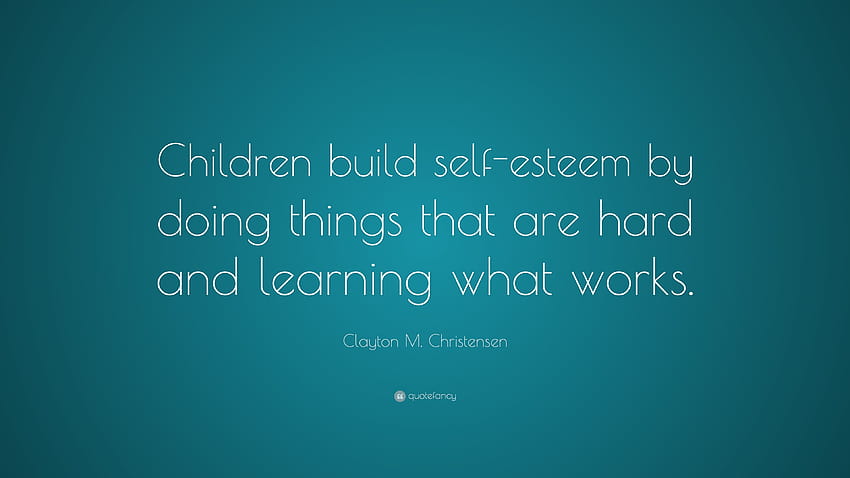 Clayton M. Christensen Quote: “Children build self, self esteem HD wallpaper