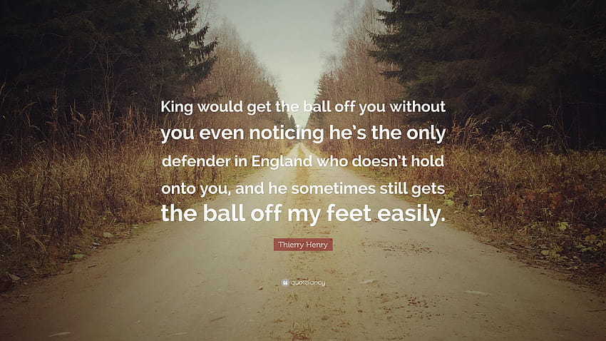 Thierry Henry Quote: “King would get the ball off you without you even noticing he's the only defender in England who doesn't hold onto you, a...”, henry king HD wallpaper