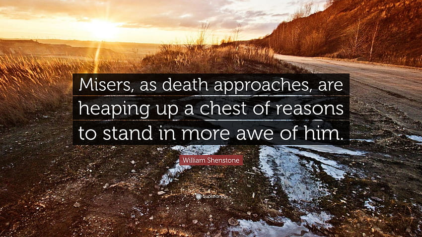 William Shenstone Quote: “Misers, as death approaches, are heaping up a chest of reasons to stand in more awe of him.”, chest stand HD wallpaper