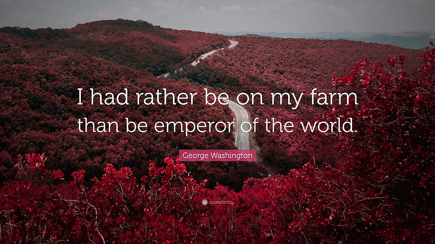 George Washington Quote: “I had rather be on my farm than be HD wallpaper