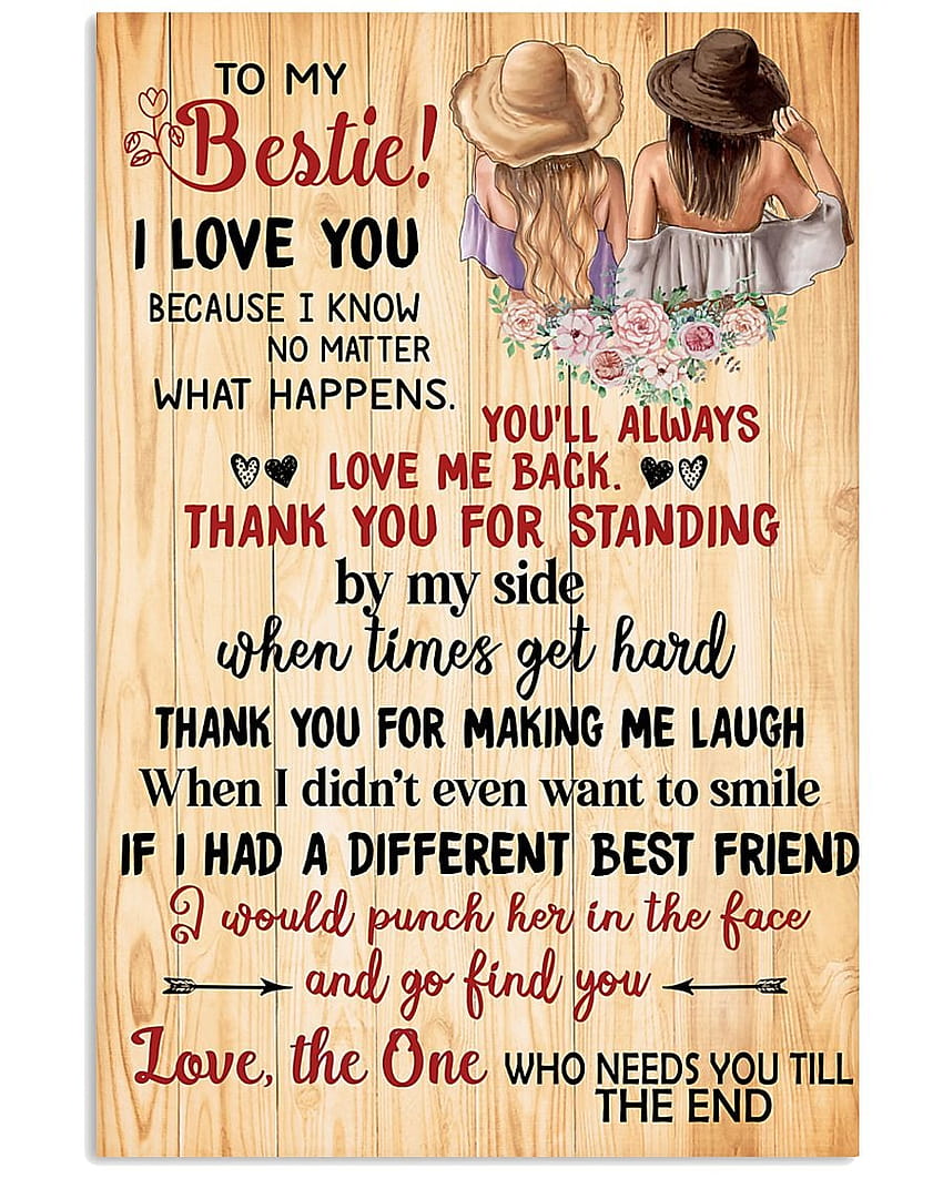 To My Bestie I Love You Because I Know No Matter What Happers You'll Always Love Me Back Thank You For Standing Poster, i love my bestie HD phone wallpaper