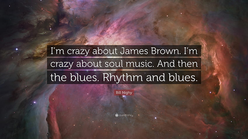 Bill Nighy Quote: “I'm crazy about James Brown. I'm crazy about soul, rhythm and blues HD wallpaper