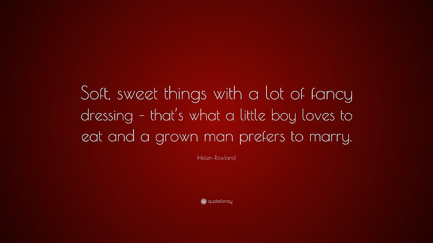 Цитат на Хелън Роуланд: „Меки, сладки неща с много изискани дрехи – това е, което малкото момче обича да яде, а възрастният мъж предпочита да се жени...“, меко момче HD тапет