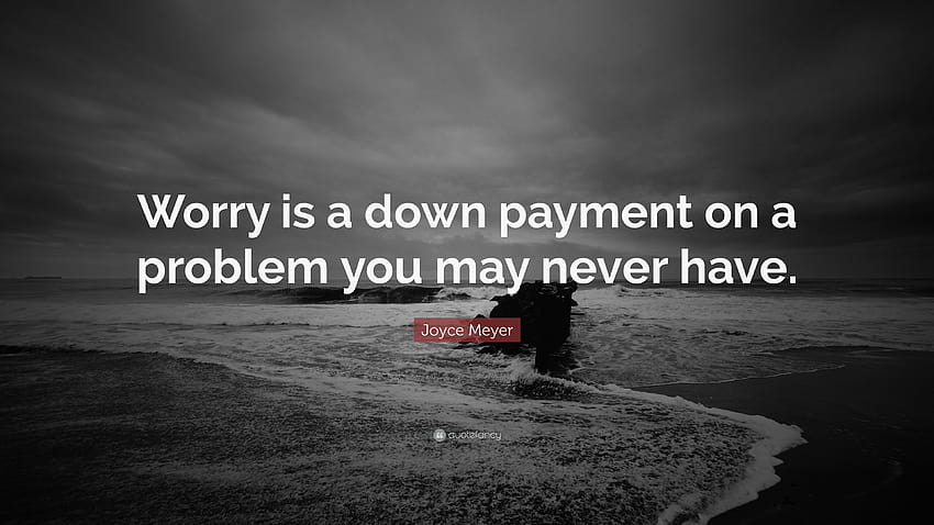 Joyce Meyer Quote: “Worry is a down payment on a problem you may HD wallpaper