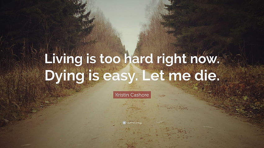 Kristin Cashore Quote: “Living is too hard right now. Dying is, let me die HD wallpaper