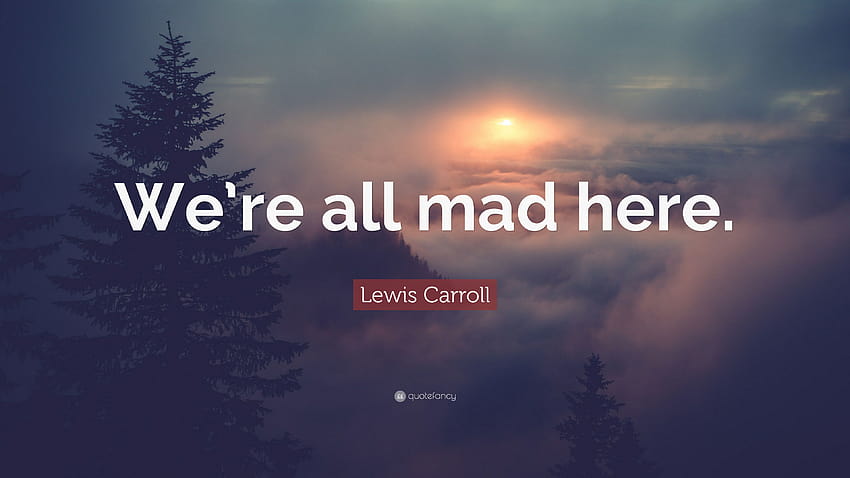 Lewis Carroll Quote: “We're all mad here.”, were all mad here HD wallpaper