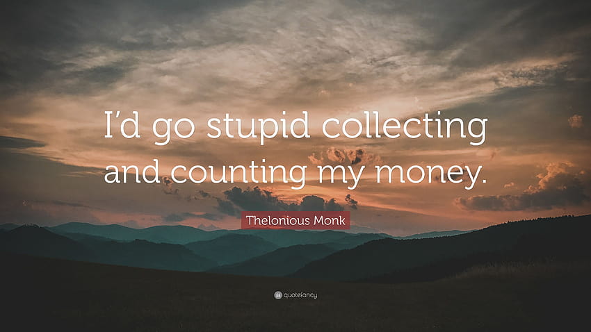 Thelonious Monk Quote: “I'd go stupid collecting and counting my HD wallpaper