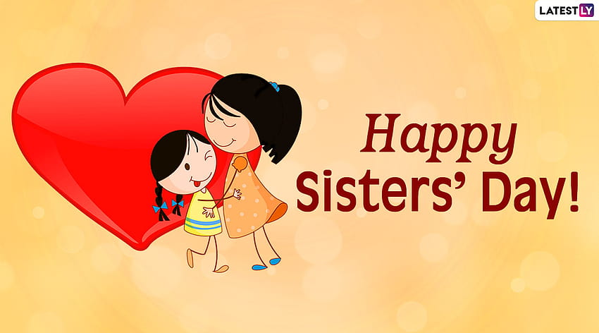 Happy National Sisters' Day 2020 Messages & : WhatsApp Stickers, GIFs, Sisterhood Quotes, Facebook Greetings and SMS to Send Your Sister Dearest!, happy sisters day HD wallpaper