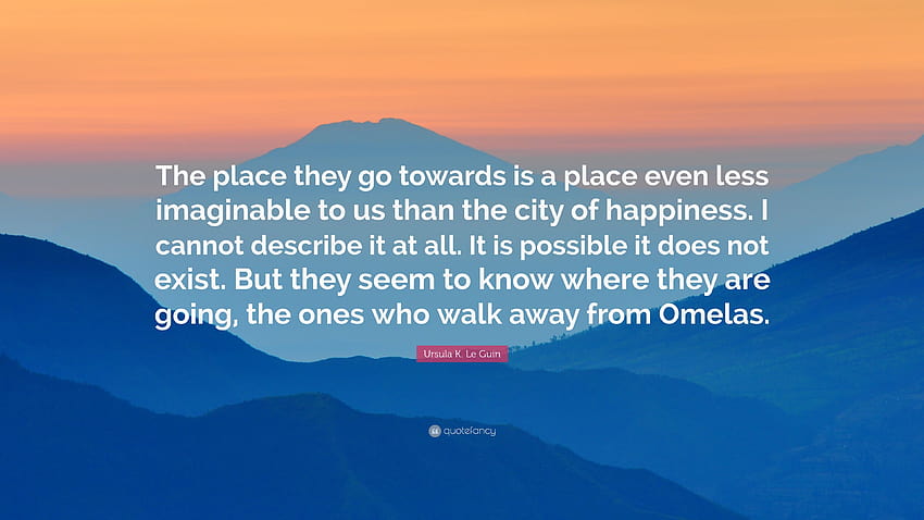 Ursula K. Le Guin Quote: “The place they go towards is a place, the ones who walk away from omelas HD wallpaper