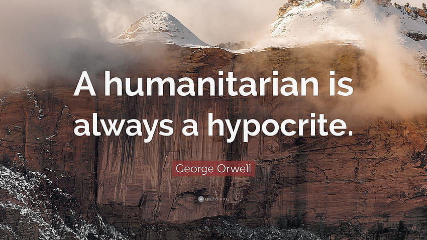 Цитат на Джордж Оруел: „Хуманитаристът винаги е лицемер.“, хуманитарен HD тапет