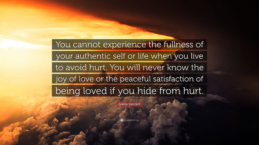 Iyanla Vanzant Quote: “You cannot experience the fullness of your authentic self or life when you live to avoid hurt. You will never know the j...”, authentic quotes HD wallpaper