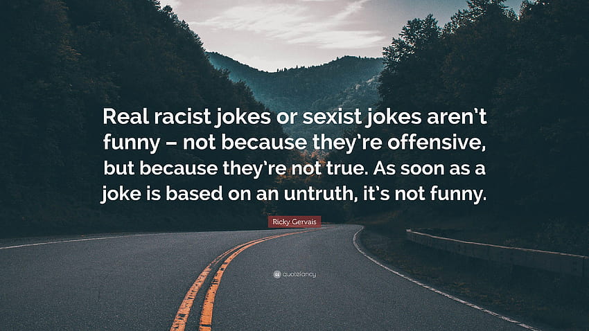Ricky Gervais Quote: “Real racist jokes or sexist jokes aren't funny, funny  racist HD wallpaper | Pxfuel